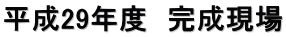 平成29年度　完成現場